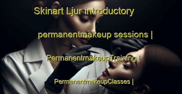 Skinart Ljur introductory permanentmakeup sessions | PermanentmakeupTraining | PermanentmakeupClasses | SkinartTraining-Sweden